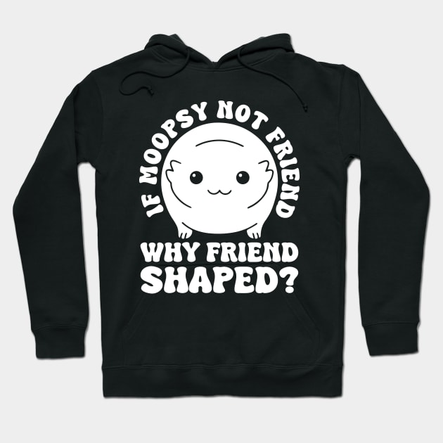 If Moopsy Not Friend Why Friend Shaped Hoodie by Atelier Djeka